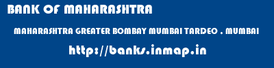 BANK OF MAHARASHTRA  MAHARASHTRA GREATER BOMBAY MUMBAI TARDEO , MUMBAI  banks information 